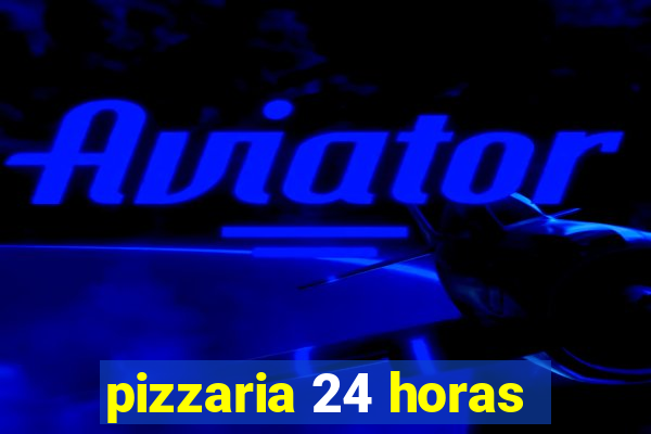 pizzaria 24 horas