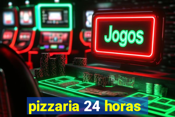 pizzaria 24 horas