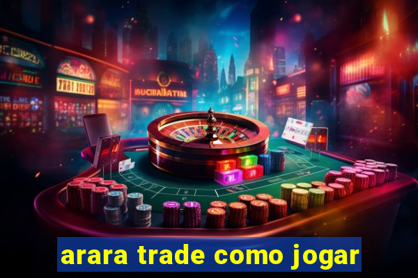 arara trade como jogar