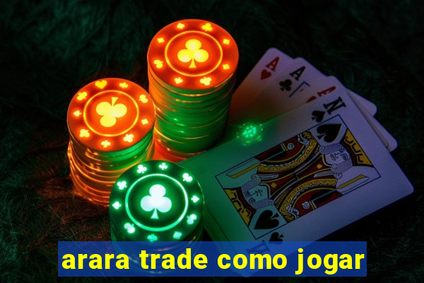 arara trade como jogar