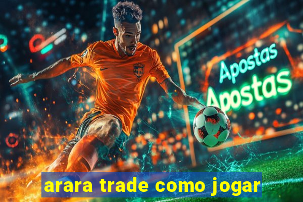 arara trade como jogar