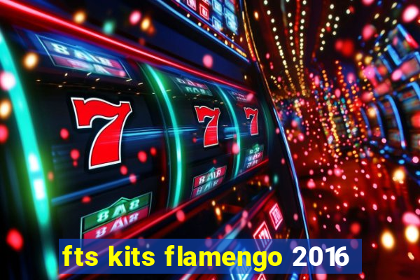 fts kits flamengo 2016