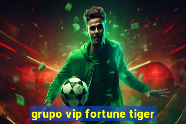 grupo vip fortune tiger