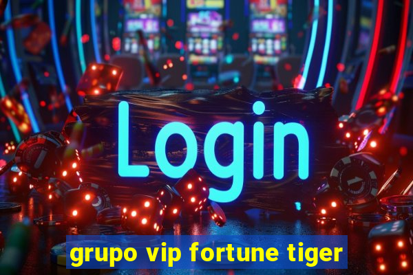 grupo vip fortune tiger