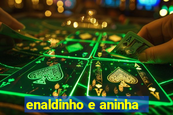 enaldinho e aninha