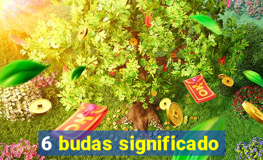 6 budas significado