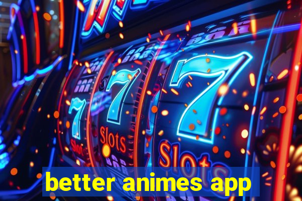 better animes app