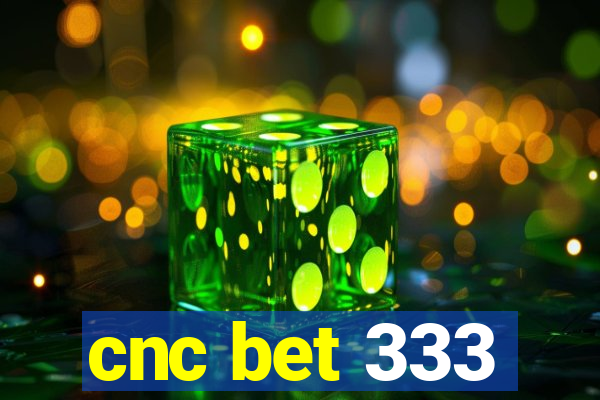 cnc bet 333