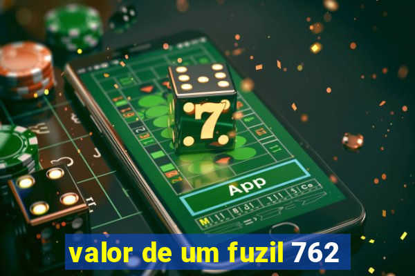 valor de um fuzil 762