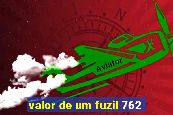 valor de um fuzil 762