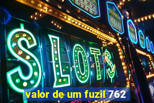 valor de um fuzil 762