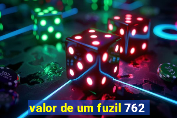 valor de um fuzil 762