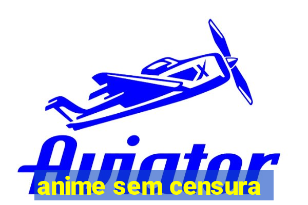 anime sem censura