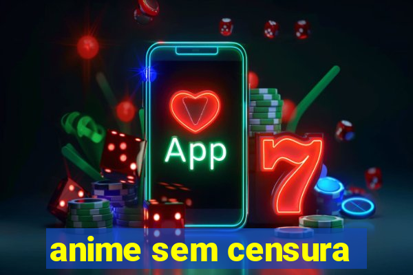 anime sem censura