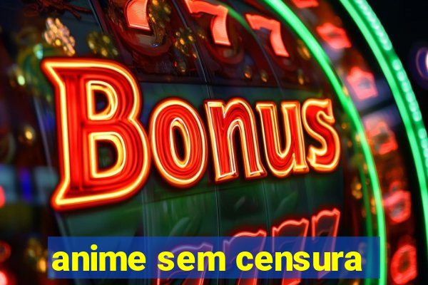 anime sem censura