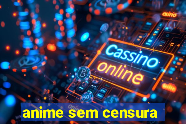 anime sem censura