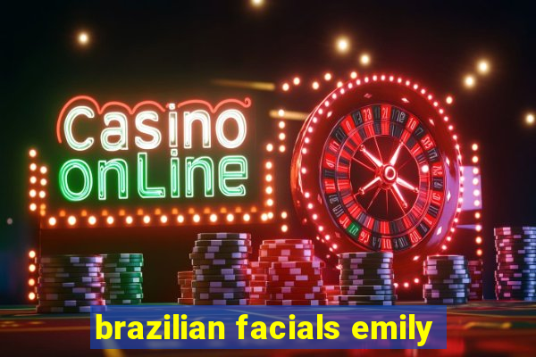 brazilian facials emily