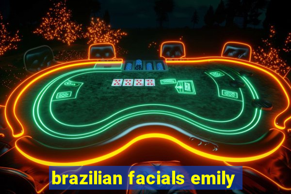 brazilian facials emily