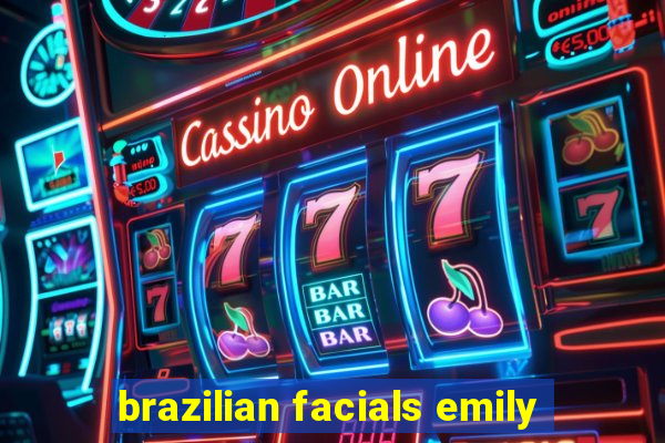 brazilian facials emily