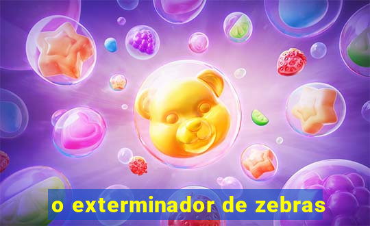 o exterminador de zebras