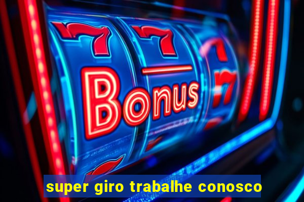 super giro trabalhe conosco