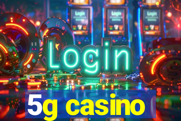 5g casino