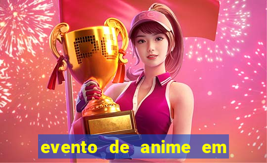 evento de anime em sp hoje