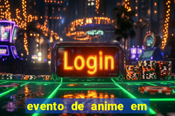 evento de anime em sp hoje