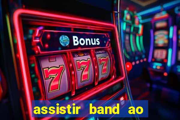 assistir band ao vivo multicanais