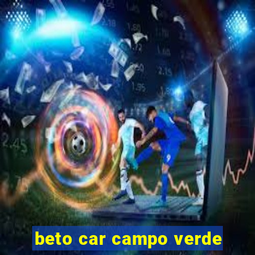 beto car campo verde