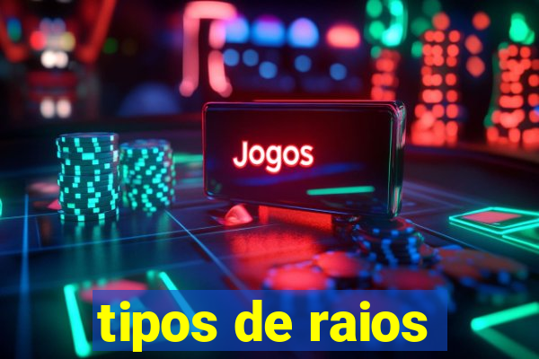 tipos de raios