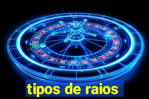 tipos de raios