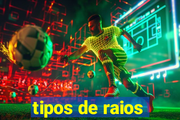 tipos de raios