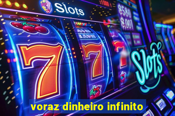 voraz dinheiro infinito