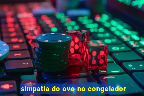 simpatia do ovo no congelador