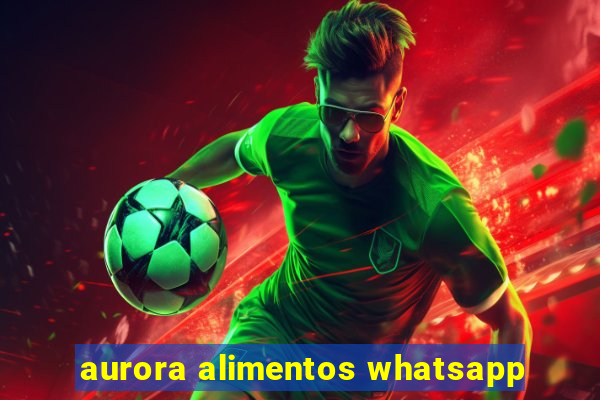 aurora alimentos whatsapp