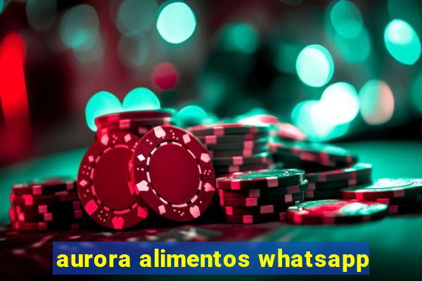 aurora alimentos whatsapp