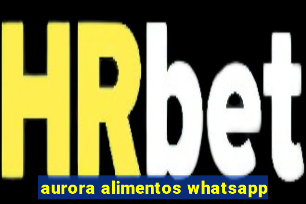 aurora alimentos whatsapp