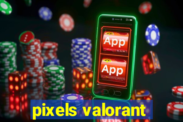 pixels valorant