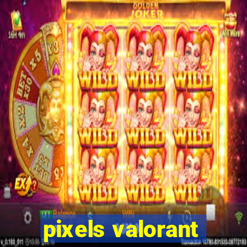 pixels valorant