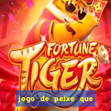 jogo de peixe que ganha dinheiro