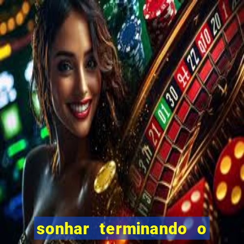 sonhar terminando o namoro jogo do bicho