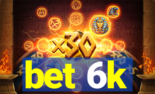 bet 6k