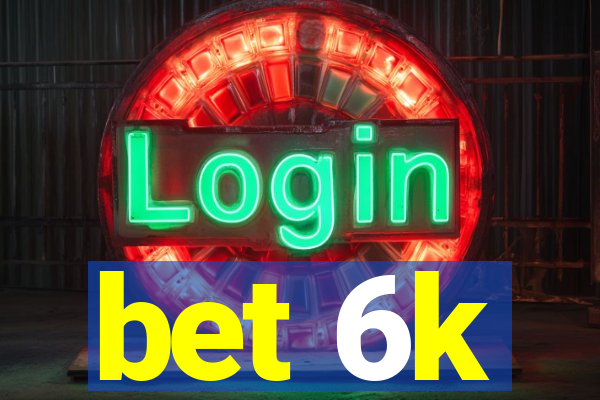 bet 6k