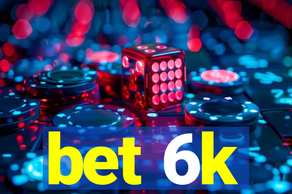 bet 6k