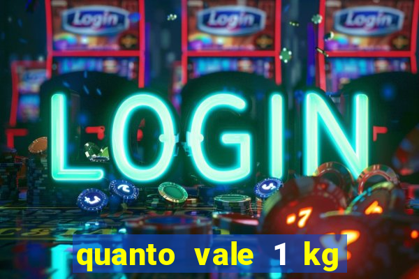 quanto vale 1 kg de lacre de latinha 2024