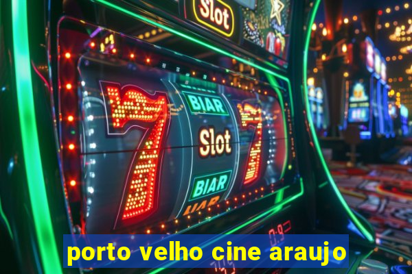 porto velho cine araujo