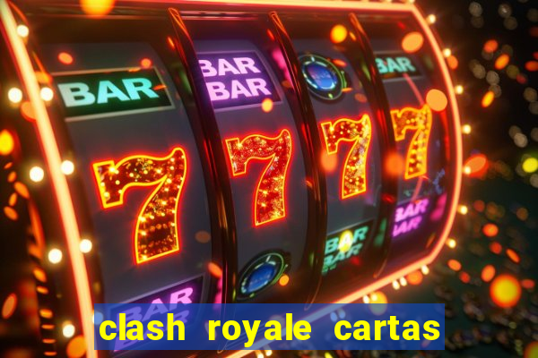 clash royale cartas modificadas 2024