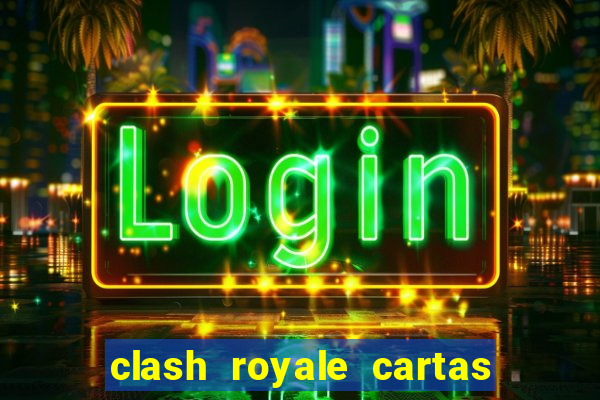 clash royale cartas modificadas 2024