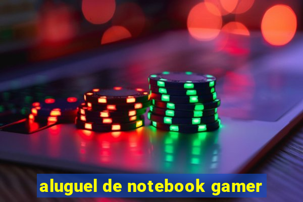 aluguel de notebook gamer